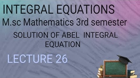 M.SC(3RD SEMESTER )INTEGRAL EQUATIONS (LECTURE 26) SOLUTION OF ABEL INTEGRAL EQUATION