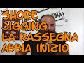 SHORE JIGGING CHE LA RASSEGNA ABBIA INIZIO