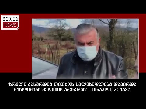 \"სრული აბსურდია თითქოს ხელისუფლება დაპირდა მუსლიმებს მეჩეთის აშენებას\" - ირაკლი კუჭავა