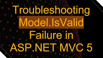 Troubleshooting Model.IsValid Failure in ASP.NET MVC 5