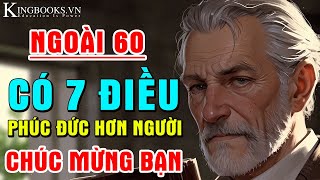 AI CÓ ĐỦ 7 ĐIỀU NÀY NGOÀI TUỔI 60 - PHÚC ĐỨC HƠN VẠN NGƯỜI | NHẤT ĐỊNH PHẢI GIỮ GÌN