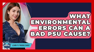 What Environmental Errors Can A Bad PSU Cause? - Learn To Troubleshoot