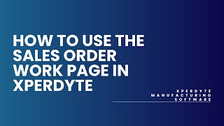 33. How to use the Sales Order Work Page in Xperdyte Software