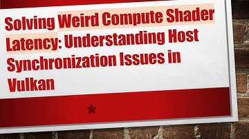 Solving Weird Compute Shader Latency: Understanding Host Synchronization Issues in Vulkan