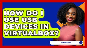 How Do I Use USB Devices In VirtualBox? - Be App Savvy