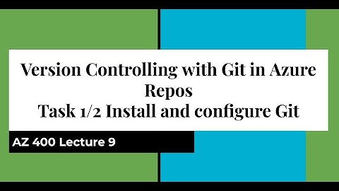 AZ 400 Lecture 9 Version Controlling with Git in Azure Repos Task 2 Install and configure Git