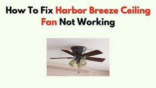 How To Fix Harbor Breeze Ceiling Fan Not Working – Full Troubleshooting Guide