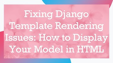 Fixing Django Template Rendering Issues: How to Display Your Model in HTML