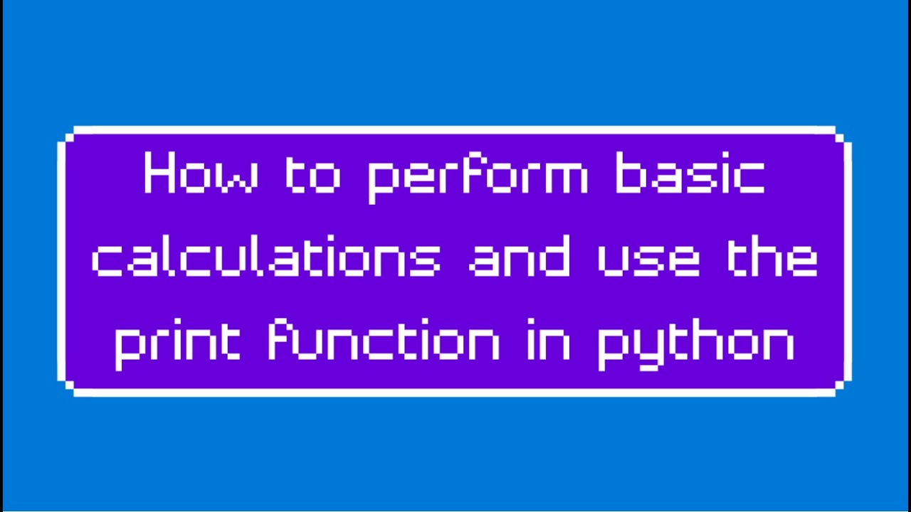 How to use the print functions and perform basic calculations in Python ...