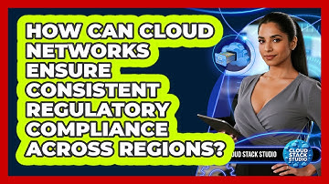 How Can Cloud Networks Ensure Consistent Regulatory Compliance Across Regions? - Cloud Stack Studio