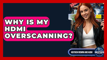 Why Is My HDMI Overscanning? - NextGen Viewing and Audio