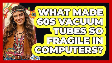 What Made 60s Vacuum Tubes So Fragile In Computers? - I