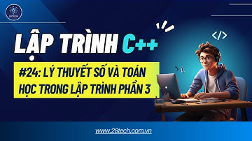 #24 [C++]. Kiến Thức Toán Và Lý Thuyết Số Quan Trọng Trong Lập Trình Phần III