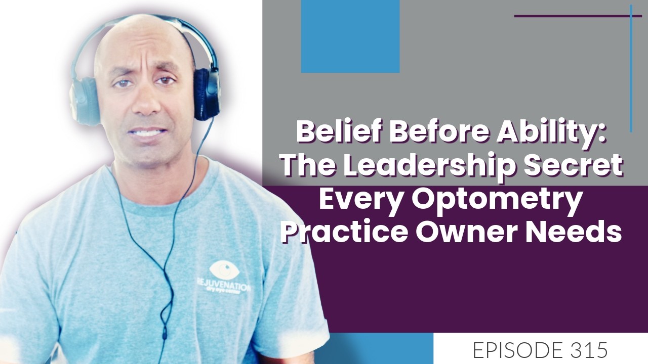 Belief Before Ability: The Leadership Secret Every Optometry Practice Owner Needs | E315