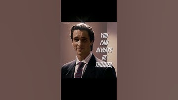 You can always be thinner, look better. | American Psycho