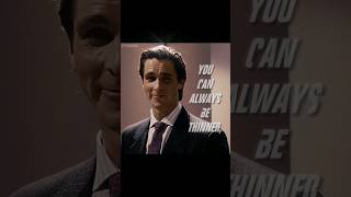 You Can Always Be Thinner, Look Better. American Psycho