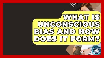 What Is Unconscious Bias And How Does It Form? - First Job Success Guide