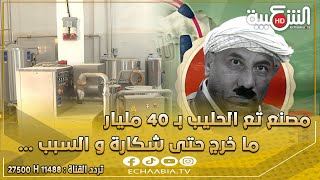 #ناس_الشعبية || مصنع تع الحليب بـ 40 مليار ما خرج حتى شكارة و السبب ...