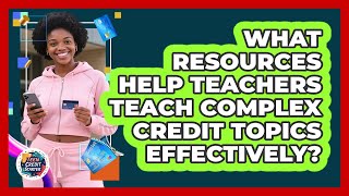 What Resources Help Teachers Teach Complex Credit Topics Effectively? - Teen Credit Starter