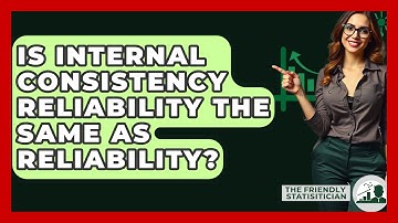 Is Internal Consistency Reliability The Same As Reliability? - The Friendly Statistician