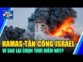 Vì sao Hamas chọn tấn công Israel vào lúc này?