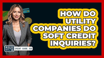 How Do Utility Companies Do Soft Credit Inquiries? - CreditGuide360.com