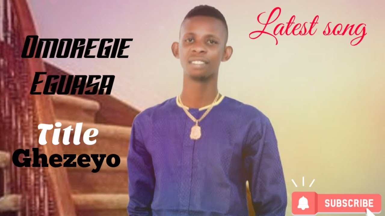 Omoregie Eguasa   Ghezeyo 2021 Latest Benin song