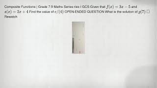 Composite Functions | Grade 7:9 Maths Series ries I GCS Given that f(x)=3x-5 and s(x)=2x+4 Find the