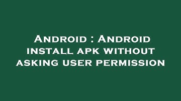 Android : Android install apk without asking user permission