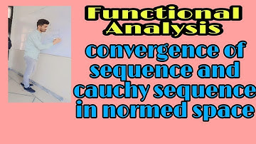 Convergence of sequence and Cauchy sequence in normed space |functional analysis