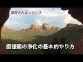価値観の浄化の基本的やり方　　津留さんエッセンスシリーズ（「新人類の覚醒進化プログラム」『空想と現実』より）