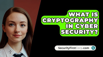 What Is Cryptography In Cyber Security? - SecurityFirstCorp.com