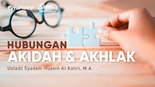 Hubungan Akidah dan Akhlak - Ustadz Syadam Husein Al Katiri, M.A. - 5 Menit yang Menginspirasi