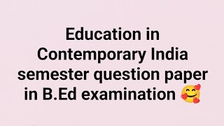 Education in Contemporary India semester question paper in B.Ed examination 🥰
