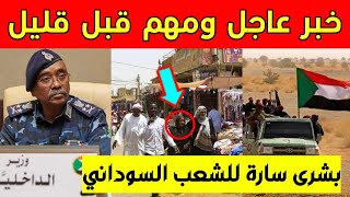 عاجل: قرار مفاجئ قبل قليل في السودان | بشرى سارة | السودان يكشف الحقيقة | وزير الداخلية يعلنها