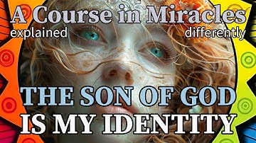 L252: The Son of God is my Identity. [A Course in Miracles, explained differently]