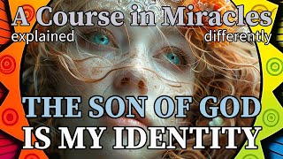 L252: The Son of God is my Identity. [A Course in Miracles, explained differently]