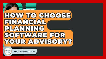 How To Choose Financial Planning Software For Your Advisory? - Wealth Advisor Success Hub