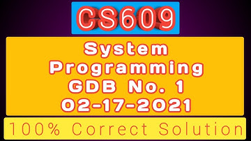 CS609 GDB No.1 100% Correct Solution 02-17-2021 | VU FYP System Programming