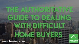 The Authoritative Guide to Dealing with Difficult Home Buyers