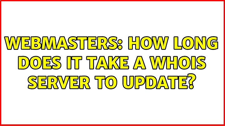 Webmasters: How long does it take a whois server to update? (3 Solutions!!)