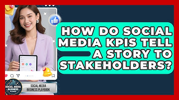 How Do Social Media KPIs Tell A Story To Stakeholders? - Social Media Business Playbook