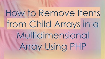 How to Remove Items from Child Arrays in a Multidimensional Array Using PHP