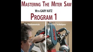 MASTERING THE MITER SAW: PROGRAM 1, FUNDAMENTALS, with Gary Katz