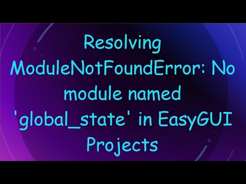 Resolving ModuleNotFoundError: No module named 'global_state' in EasyGUI Projects