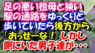 スカッとする話　足の悪い祖母と狭い駅の通路をゆっくりと歩いていたら、後方から『おっせーな！』しかし側にいた男子達が・・・　スカッとスッキリch