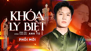 Anh Tú x Đông Thiên Đức - Khóa Ly Biệt (Phối Mới xuất sắc nghe 1 lần nhớ suốt đời)