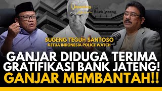 Ganjar Diduga Terima Gratifikasi Bank Jateng! Ganjar Membantah!! : Sugeng Teguh Santoso (Ketua IPW)