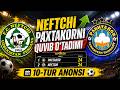 NEFTCHI PAXTAKORNI QUVIB O‘TADIMI? 10-TUR ANONSI ⚽
