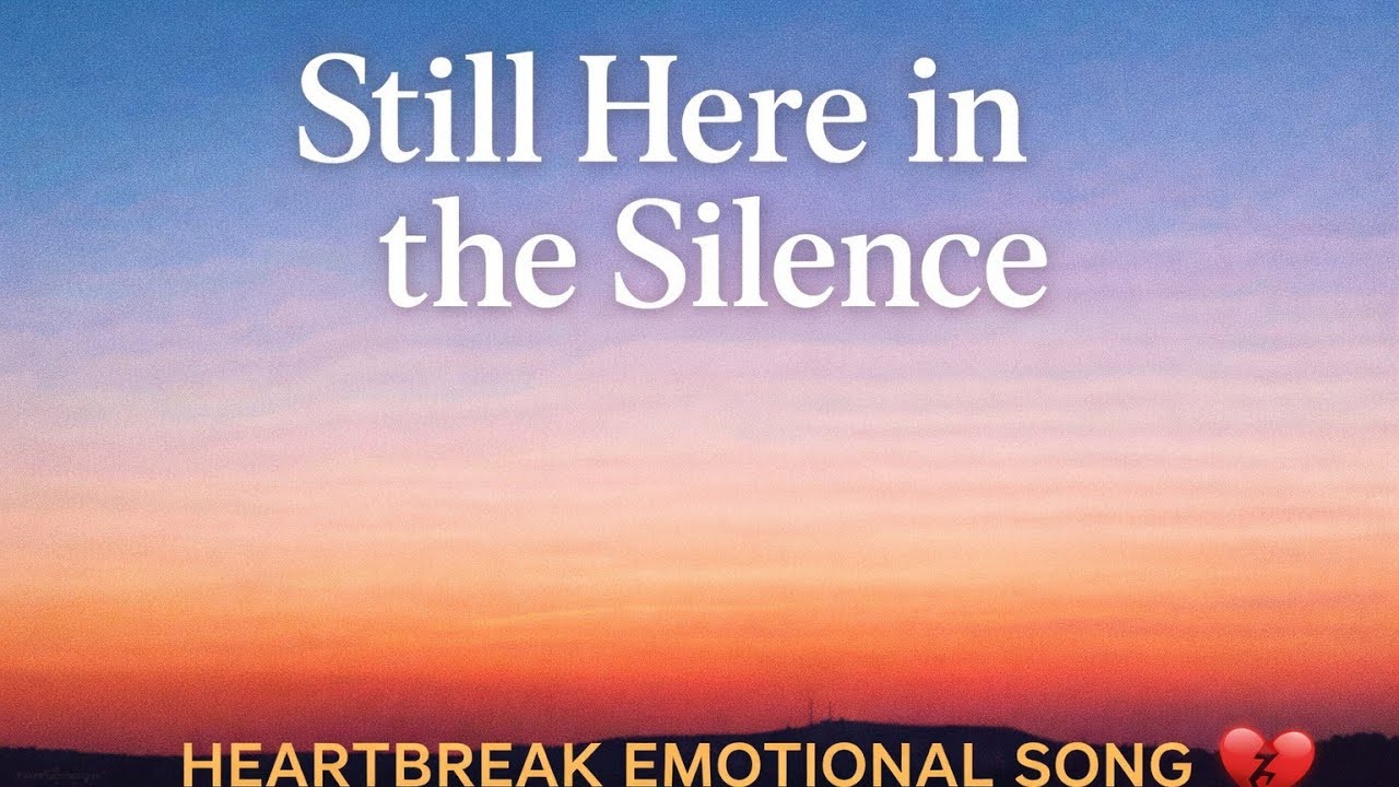 Still Here in the Silence – Sad Breakup Song That Hurts Deep